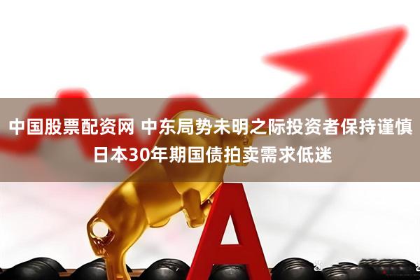 中国股票配资网 中东局势未明之际投资者保持谨慎 日本30年期国债拍卖需求低迷